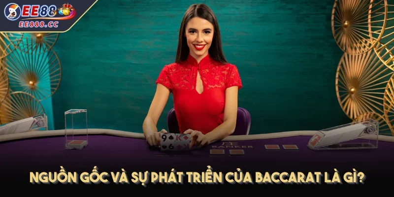 Nguồn gốc và sự phát triển của Baccarat là gì?