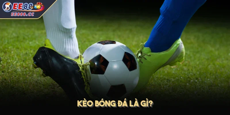 Kèo bóng đá là gì?