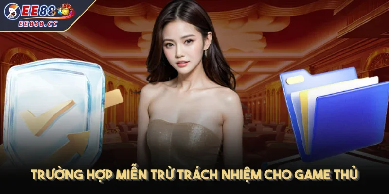 Trường hợp miễn trừ trách nhiệm cho game thủ