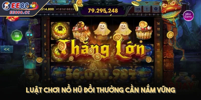 Luật chơi nổ hũ đổi thưởng cần nắm vững