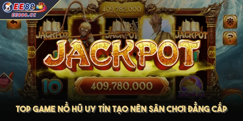 Top game nổ hũ uy tín tạo nên sân chơi đẳng cấp